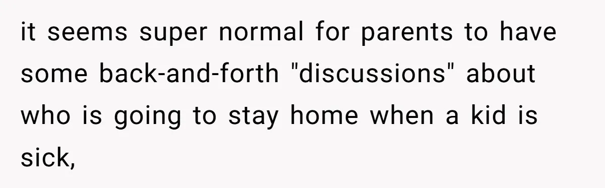 it seems super normal for parents to have some back-and-forth "discussions" about who is going to stay home when a kid is sick,