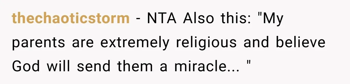 thechaoticstorm − NTA Also this: "My parents are extremely religious and believe God will send them a miracle... "