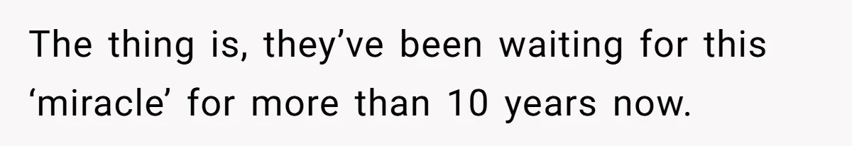 The thing is, they’ve been waiting for this ‘miracle’ for more than 10 years now.