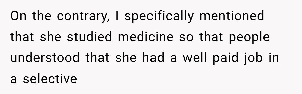 On the contrary, I specifically mentioned that she studied medicine so that people understood that she had a well paid job in a selective