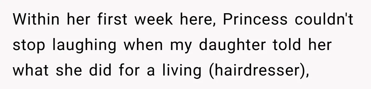 Within her first week here, Princess couldn't stop laughing when my daughter told her what she did for a living (hairdresser),