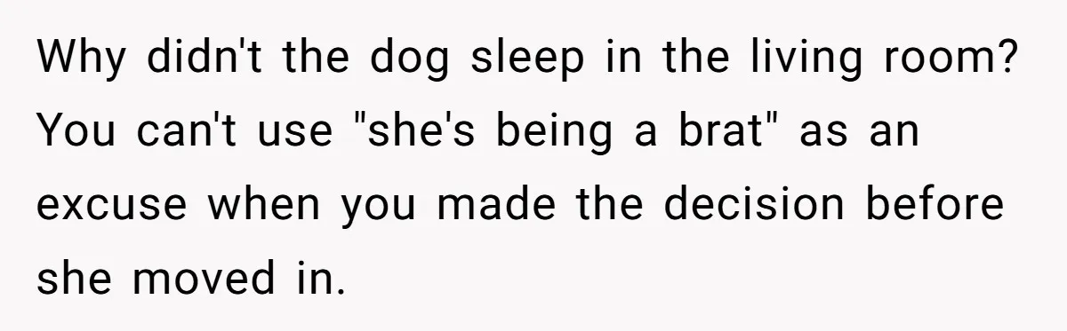 Why didn't the dog sleep in the living room? You can't use "she's being a brat" as an excuse when you made the decision before she moved in.