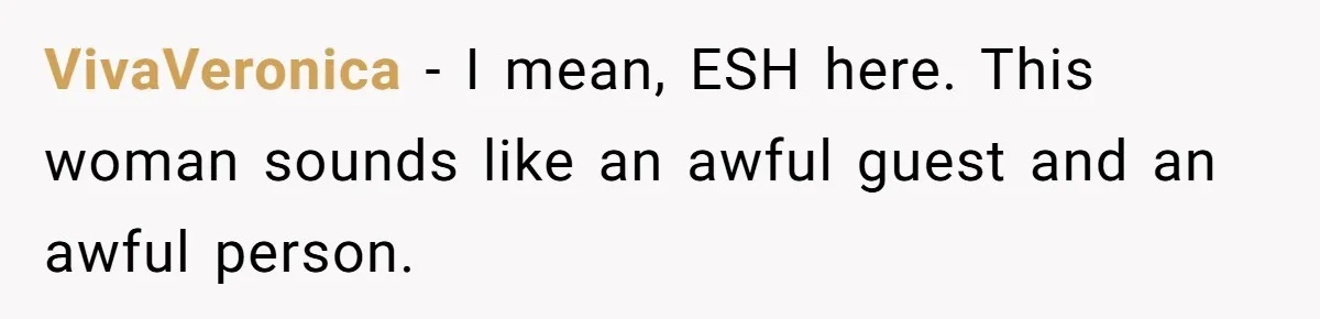 VivaVeronica − I mean, ESH here. This woman sounds like an awful guest and an awful person.