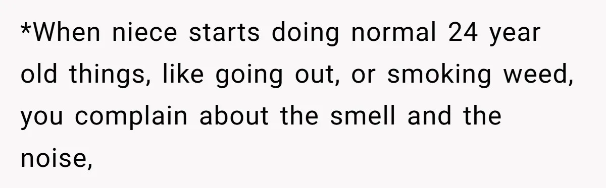 *When niece starts doing normal 24 year old things, like going out, or smoking weed, you complain about the smell and the noise,
