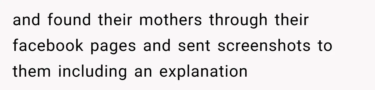 and found their mothers through their facebook pages and sent screenshots to them including an explanation