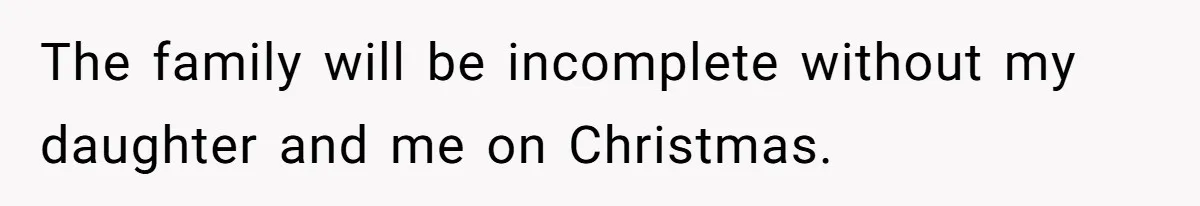 The family will be incomplete without my daughter and me on Christmas.