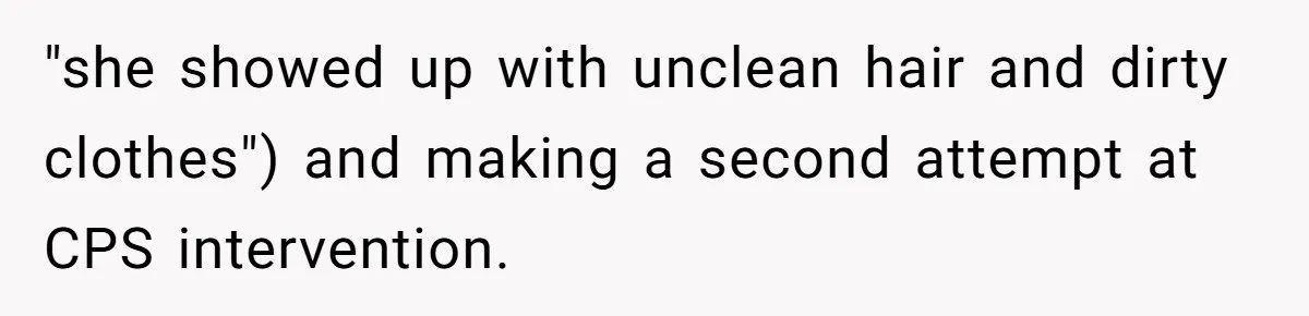 "she showed up with unclean hair and dirty clothes") and making a second attempt at CPS intervention.