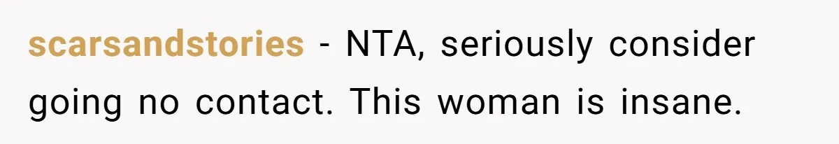 scarsandstories − NTA, seriously consider going no contact. This woman is insane.