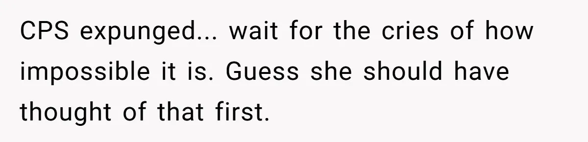 CPS expunged... wait for the cries of how impossible it is. Guess she should have thought of that first.