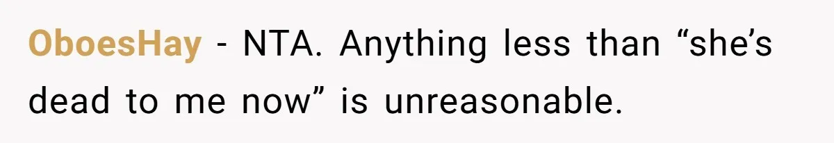 OboesHay − NTA. Anything less than “she’s dead to me now” is unreasonable.