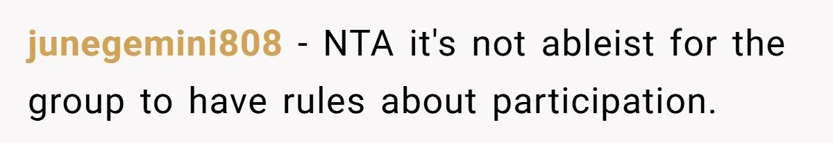 junegemini808 − NTA it's not ableist for the group to have rules about participation.