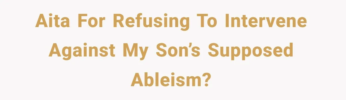 AITA for refusing to intervene against my son’s supposed ableism?