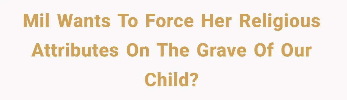 MIL wants to force her religious attributes on the grave of our child?