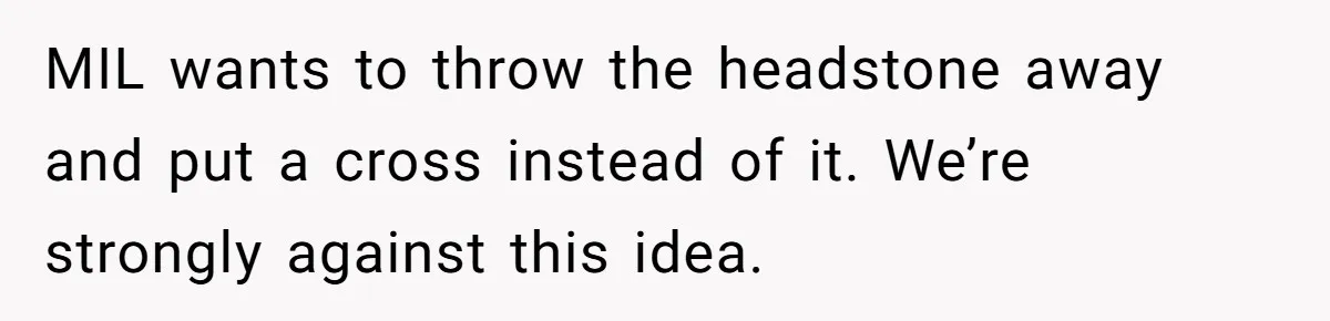 MIL wants to throw the headstone away and put a cross instead of it. We’re strongly against this idea.