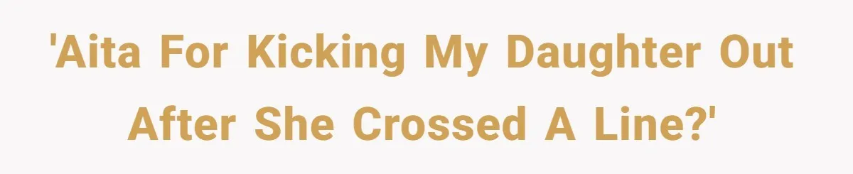 'AITA for kicking my daughter out after she crossed a line?'