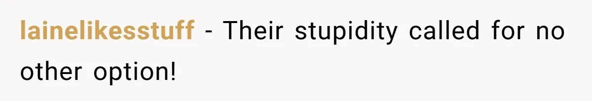 lainelikesstuff - Their stupidity called for no other option!