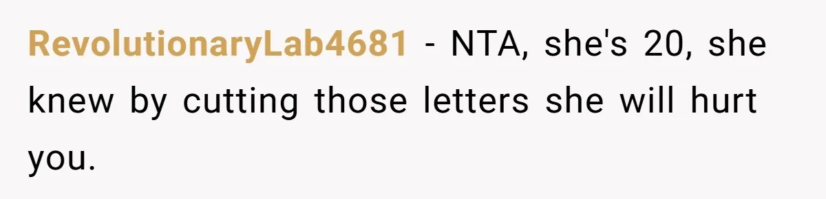 RevolutionaryLab4681 − NTA, she's 20, she knew by cutting those letters she will hurt you.