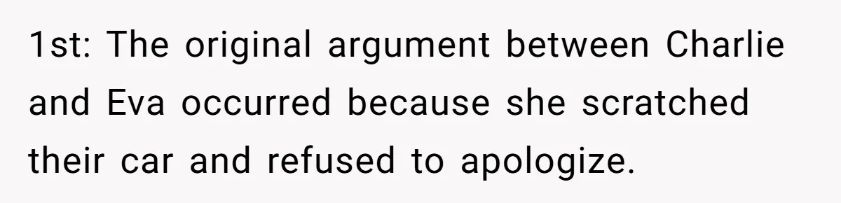 1st: The original argument between Charlie and Eva occurred because she scratched their car and refused to apologize.
