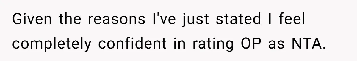 Given the reasons I've just stated I feel completely confident in rating OP as NTA.