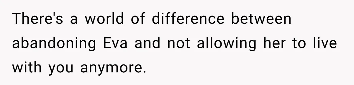 There's a world of difference between abandoning Eva and not allowing her to live with you anymore.