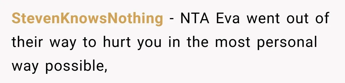 StevenKnowsNothing − NTA Eva went out of their way to hurt you in the most personal way possible,