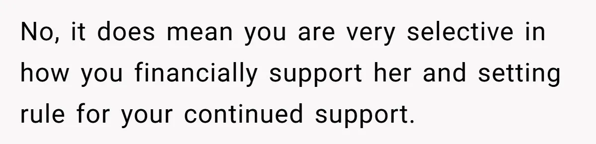 No, it does mean you are very selective in how you financially support her and setting rule for your continued support.