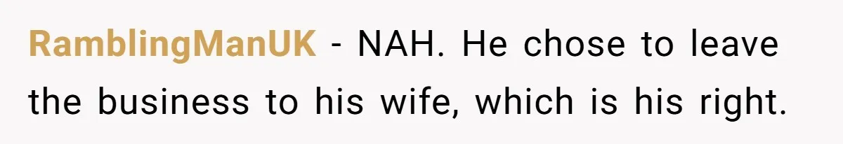 RamblingManUK − NAH. He chose to leave the business to his wife, which is his right.