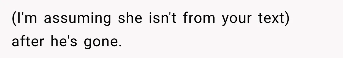 (I'm assuming she isn't from your text) after he's gone.