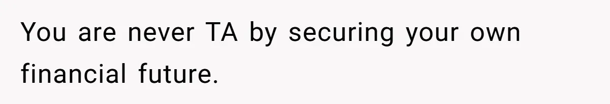 You are never TA by securing your own financial future.