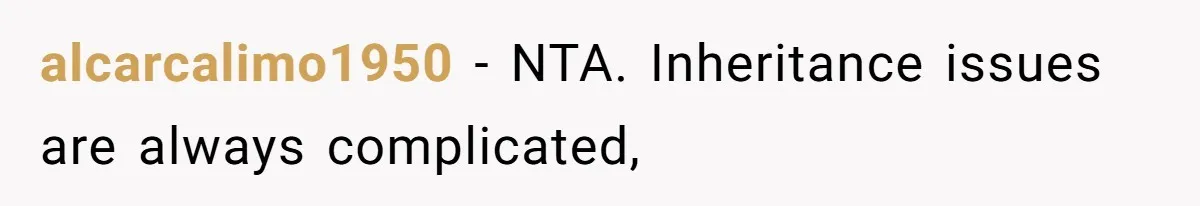 alcarcalimo1950 − NTA. Inheritance issues are always complicated,