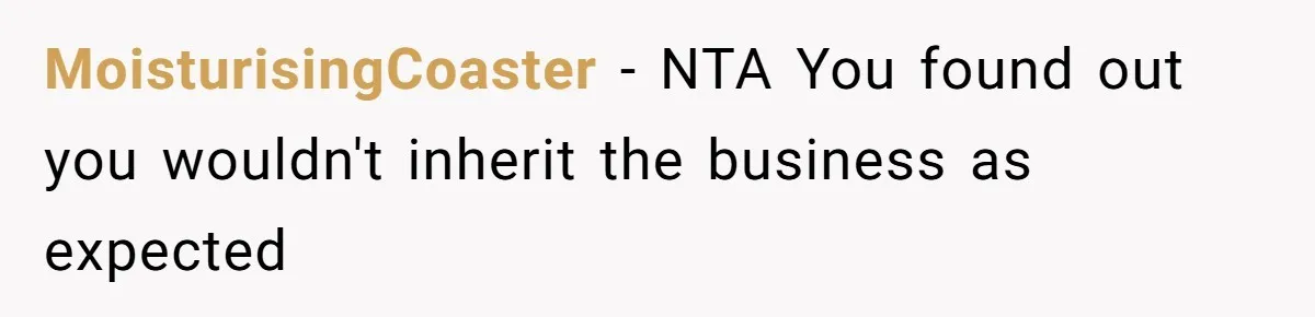MoisturisingCoaster − NTA You found out you wouldn't inherit the business as expected