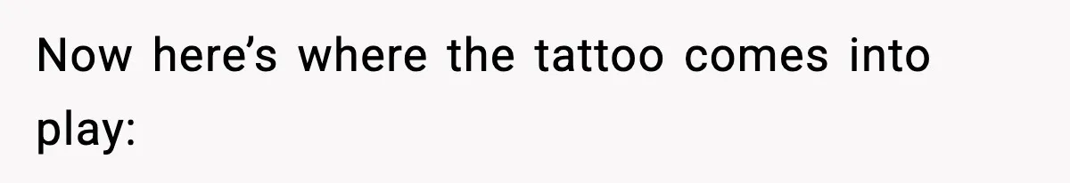 Now here’s where the tattoo comes into play: