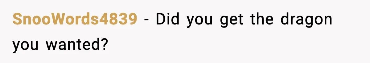 SnooWords4839 - Did you get the dragon you wanted?