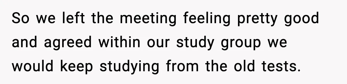 So we left the meeting feeling pretty good and agreed within our study group we would keep studying from the old tests.