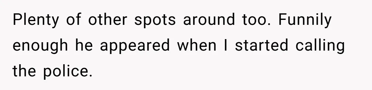 Plenty of other spots around too. Funnily enough he appeared when I started calling the police.