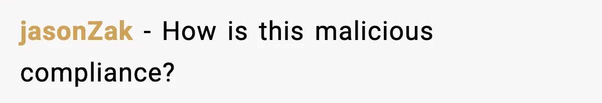 jasonZak - How is this malicious compliance?