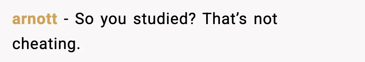 arnott - So you studied? That’s not cheating.