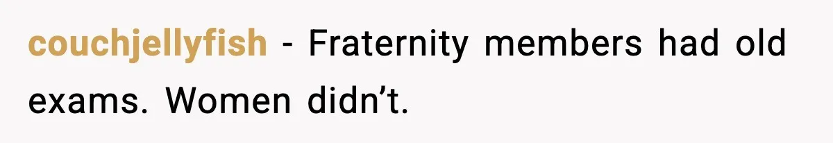 couchjellyfish - Fraternity members had old exams. Women didn’t.