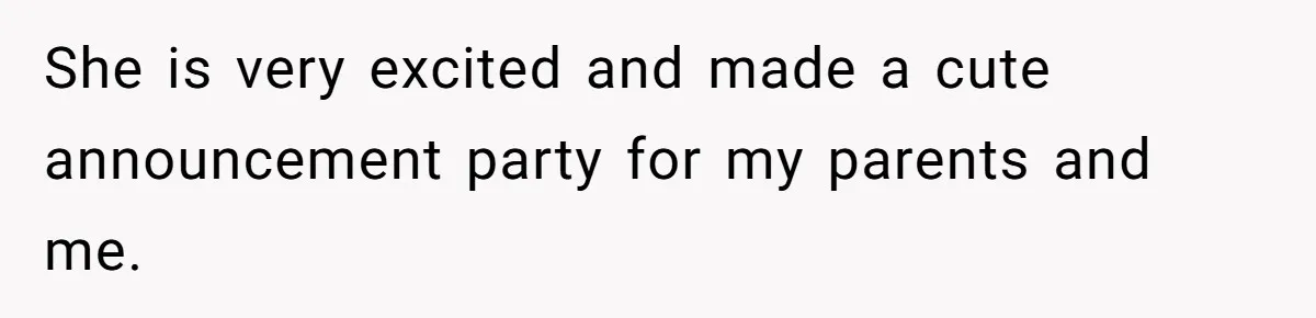 She is very excited and made a cute announcement party for my parents and me.