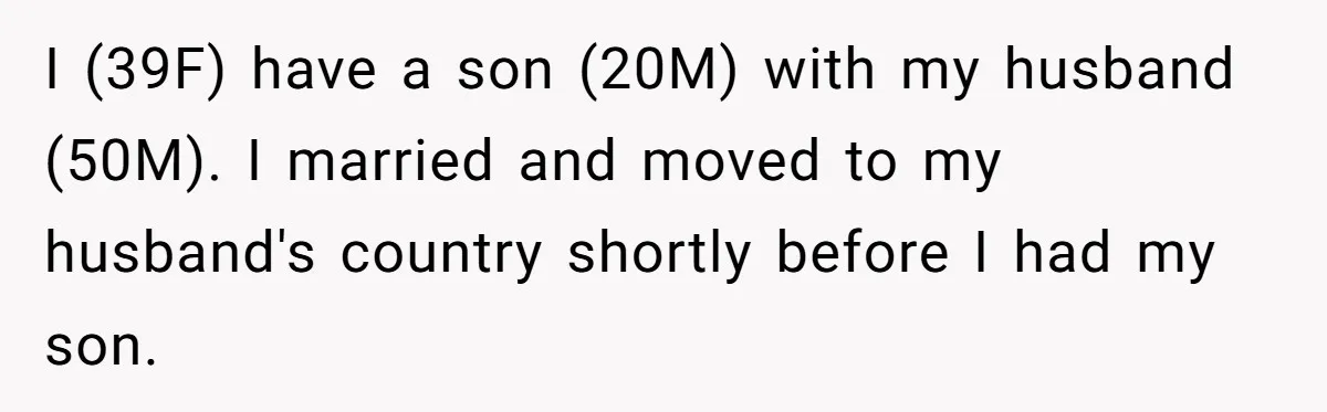 I (39F) have a son (20M) with my husband (50M). I married and moved to my husband's country shortly before I had my son.
