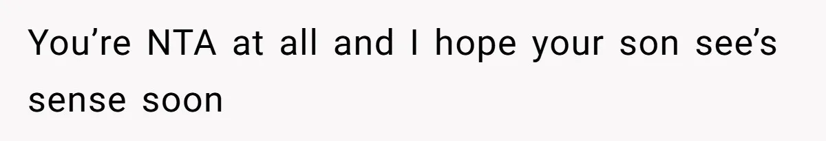 You’re NTA at all and I hope your son see’s sense soon