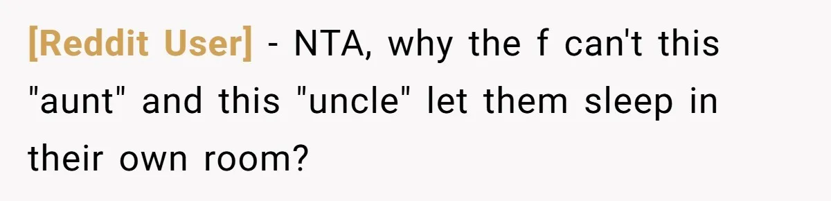 [Reddit User] − NTA, why the f can't this "aunt" and this "uncle" let them sleep in their own room?