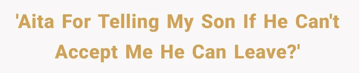 'AITA for telling my son if he can't accept me he can leave?'