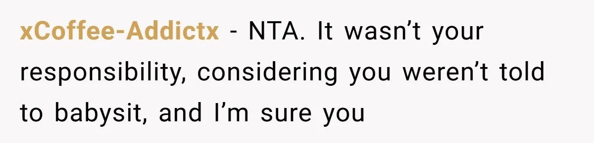 xCoffee-Addictx − NTA. It wasn’t your responsibility, considering you weren’t told to babysit, and I’m sure you