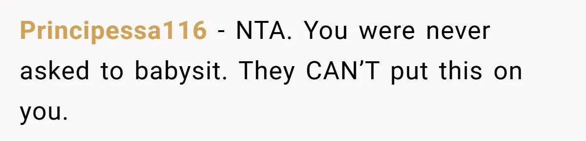 Principessa116 − NTA. You were never asked to babysit. They CAN’T put this on you.