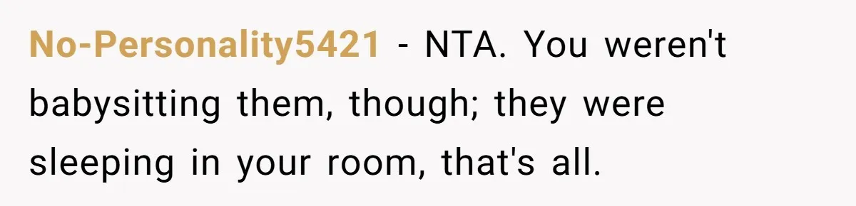 No-Personality5421 − NTA. You weren't babysitting them, though; they were sleeping in your room, that's all.