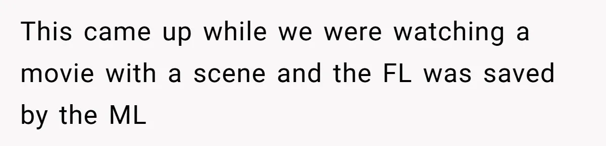 This came up while we were watching a movie with a scene and the FL was saved by the ML