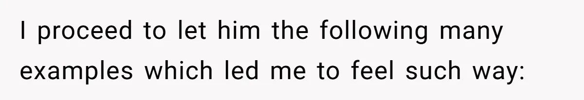 I proceed to let him the following many examples which led me to feel such way: