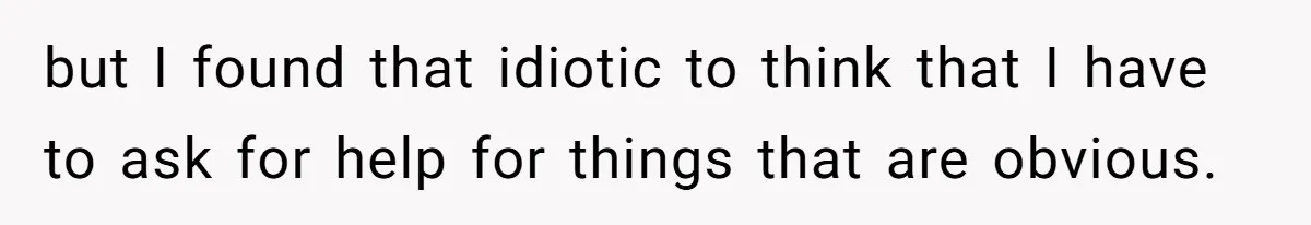 but I found that idiotic to think that I have to ask for help for things that are obvious.