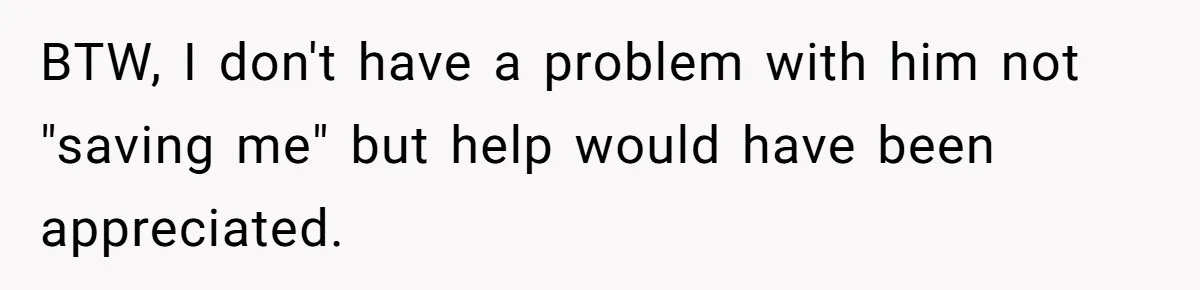 BTW, I don't have a problem with him not "saving me" but help would have been appreciated.